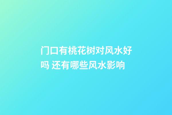 门口有桃花树对风水好吗 还有哪些风水影响